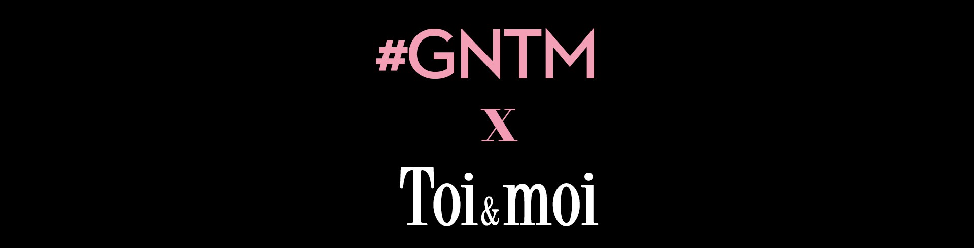 #GNTMgr x Toi&moi